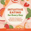 Intuitive Eating for Every Day: 365 Daily Practices & Inspirations to Rediscover the Pleasures of Ea Audiobook