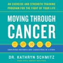 Moving Through Cancer: An Exercise and Strength-Training Program for the Fight of Your Life - Empowe Audiobook