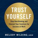Trust Yourself: Stop Overthinking and Channel Your Emotions for Success at Work Audiobook