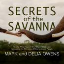 Secrets of the Savanna: Twenty-three Years in the African Wilderness Unraveling the Mysteries of Elephants and People, Mark Owens, Delia Owens