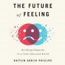 The Future of Feeling: Building Empathy in a Tech-Obsessed World Audiobook