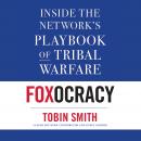 Foxocracy: Inside the Network's Playbook of Tribal Warfare Audiobook
