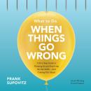 What to Do When Things Go Wrong: A Five-Step Guide to Planning for and Surviving the Inevitable--And Coming Out Ahead, Frank Supovitz