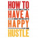 How to Have a Happy Hustle: The Complete Guide to Making Your Ideas Happen Audiobook