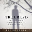 Troubled: The Failed Promise of America's Behavioral Treatment Programs Audiobook