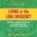 Living in the Long Emergency: Global Crisis, the Failure of the Futurists, and the Early Adapters Wh Audiobook