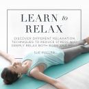 Learn to Relax: Discover Different Relaxation Techniques to Reduce Stress and Deeply Relax both Body and Mind