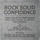 Rock Solid Confidence: Letting Go of Low Self-Esteem, Fear, and Anxiety to Achieve Your Dreams