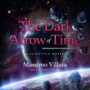 The Dark Arrow of Time: A Scientific Novel Audiobook