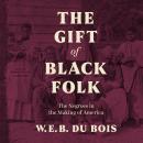 Gift of Black Folk: The Negroes in the Making of America, W. E. B. Du Bois