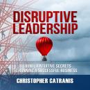 Disruptive Leadership: 8 Counterintuitive Secrets to Running a Successful Business Audiobook