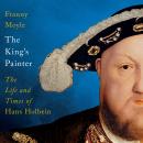 The King's Painter: The Life and Times of Hans Holbein Audiobook