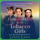 Heaven and Hell for the Tobacco Girls  - A gritty, heartbreaking historical saga from Lizzie Lane(Unabridged) Audiobook