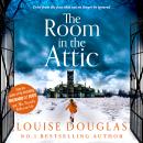 The Room in the Attic - The brand new novel from top 10 bestseller Louise Douglas for 2021 (Unabridged) Audiobook