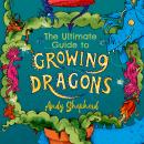 The Ultimate Guide to Growing Dragons (The Boy Who Grew Dragons 6) Audiobook