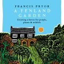 A Fenland Garden: Creating a haven for people, plants and wildlife in the Lincolnshire Fens Audiobook