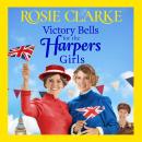 Victory Bells For The Harpers Girls - A wartime historical saga from Rosie Clarke (Unabridged) Audiobook