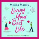 Living Your Best Life - The perfect feel-good romance from Maxine Morrey (Unabridged) Audiobook
