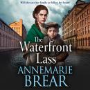 The Waterfront Lass - A gritty historical saga from AnneMarie Brear (Unabridged) Audiobook