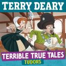Terrible True Tales: Tudors: From the author of Horrible Histories, perfect for 7+ Audiobook