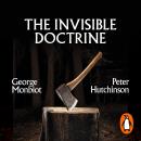 The Invisible Doctrine: The Secret History of Neoliberalism (& How It Came To Control Your Life) Audiobook