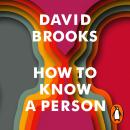 How To Know a Person: The Art of Seeing Others Deeply and Being Deeply Seen Audiobook
