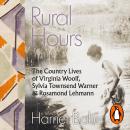 Rural Hours: The Country Lives of Virginia Woolf, Sylvia Townsend Warner and Rosamond Lehmann Audiobook