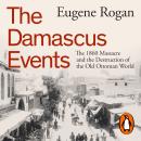 The Damascus Events: The 1860 Massacre and the Destruction of the Old Ottoman World Audiobook