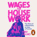 Wages For Housework: The Story of a Movement, an Idea, a Promise Audiobook