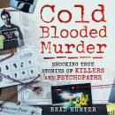 Cold Blooded Murder - Shocking True Stories of Killers and Psychopaths (Unabridged) Audiobook