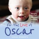 For The Love of Oscar - Bringing Up a Son with Down Syndrome (Unabridged) Audiobook