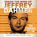Inside the Mind of Jeffrey Dahmer - The Cannibal Killer (Unabridged) Audiobook