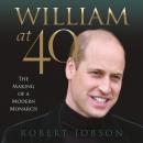 William at 40 - The Making of a Modern Monarch (Unabridged) Audiobook