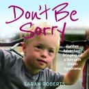 Don't Be Sorry - Further Adventures Bringing Up a Son with Down Syndrome (Unabridged) Audiobook