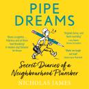 Pipe Dreams - The Secret Diary of a Neighbourhood Plumber (Unabridged) Audiobook