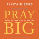 Pray Big: Learn to Pray Like an Apostle Audiobook