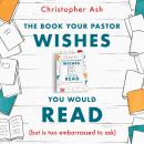 The Book Your Pastor Wishes You Would Read: (but is too embarrassed to ask) Audiobook