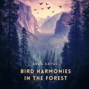 Bird Harmonies in the Forest: Nature's Sounds for Peace and Mindfulness Audiobook