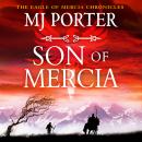Son of Mercia - The Eagle of Mercia Chronicles - An action-packed historical series from MJ Porter (Unabridged) Audiobook