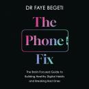 The Phone Fix: The Brain-Focused Guide to Building Healthy Digital Habits and Breaking Bad Ones Audiobook