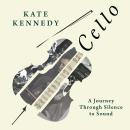 Cello: A Journey Through Silence to Sound Audiobook