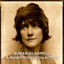 Susan Glaspell - A Short Story Collection Audiobook
