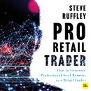 The Pro Retail Trader: How to Generate Professional-level Returns as a Retail Trader Audiobook