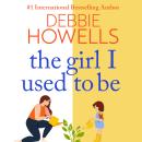 The Girl I Used To Be - The BRAND NEW heartbreaking, uplifting read from Sunday Times bestseller Debbie Howells for 2022 (Unabridged) Audiobook