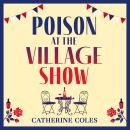 Poison at the Village Show - The start of a page-turning cozy murder mystery series from Catherine Coles  (Unabridged) Audiobook