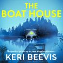 The Boat House - The BRAND NEW page-turning psychological thriller from TOP 10 BESTSELLER Keri Beevis for 2023 (Unabridged) Audiobook