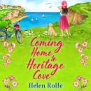 Coming Home to Heritage Cove - Heritage Cove - The feel-good, uplifting read from Helen Rolfe,  (Unabridged) Audiobook