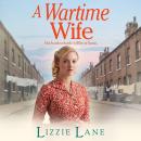 A Wartime Wife  - A gripping historical saga from bestseller Lizzie Lane (Unabridged) Audiobook