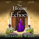 The House of Echoes - A BRAND NEW captivating story of love and treachery in the Tudor Court from Alexandra Walsh for 2025 (Unabridged) Audiobook