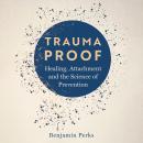 Trauma Proof: Healing, Attachment and the Science of Prevention Audiobook